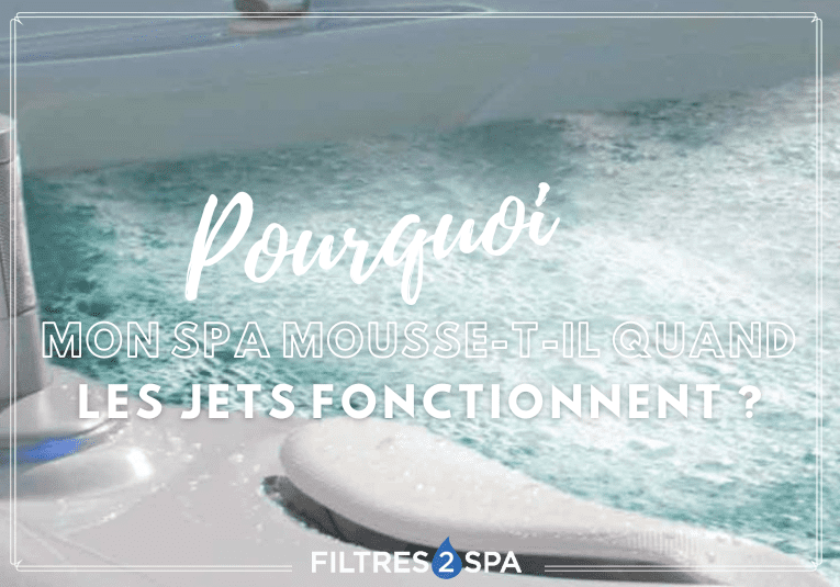 Pourquoi mon spa mousse-t-il quand les jets fonctionnent ?