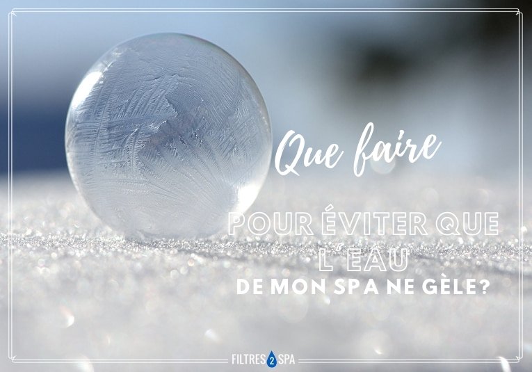 Que faire pour éviter que l'eau de mon spa ne gèle ?