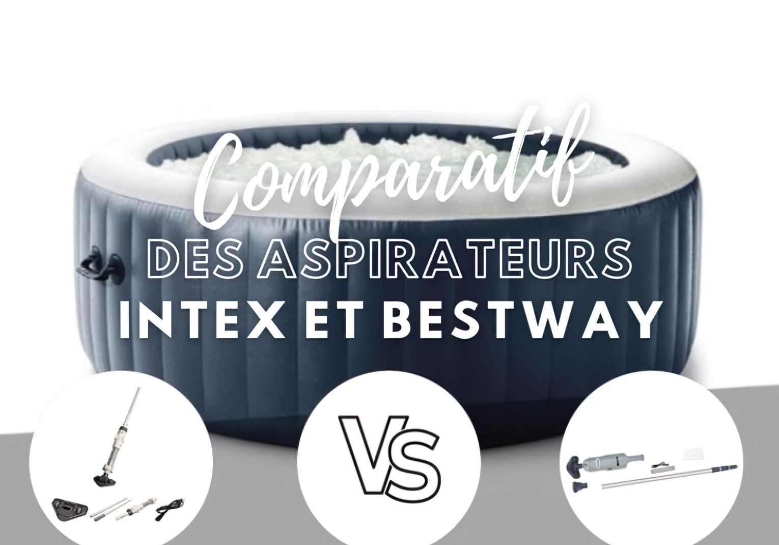 Comparatif aspirateur Bestway et Intex Pure Spa