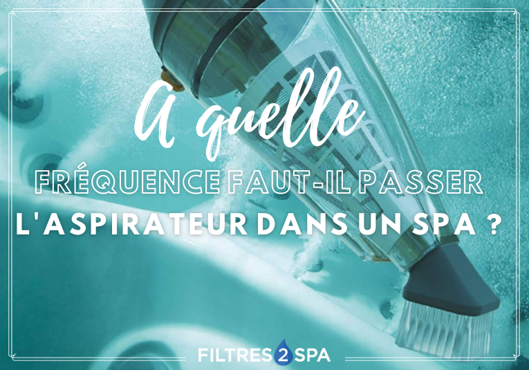 A quelle fréquence passer l'aspirateur dans un spa ?