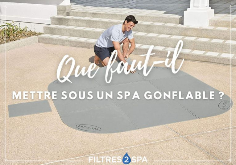 Que faut-il mettre sous un spa gonflable ? | Filtres2spa Le Blog