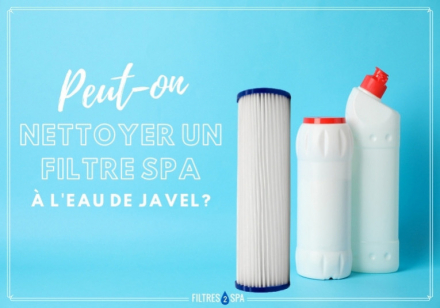 Peut-on nettoyer un filtre spa à l'eau de Javel ?