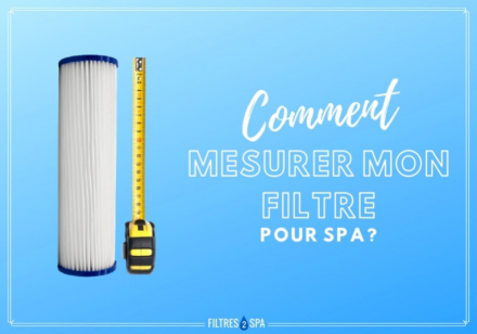 Comment Mesurer mon Filtre pour Spa ?