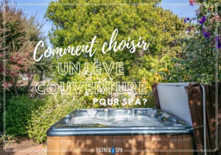 Comment choisir un lève couverture pour spa ? 