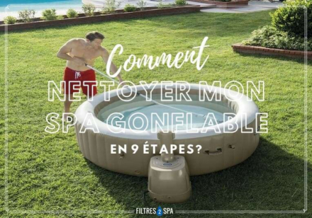 Comment nettoyer mon spa gonflable en 9 étapes ?
