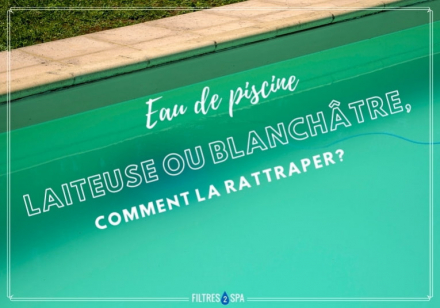 Eau de piscine laiteuse ou blanchâtre : Comment la rattraper ?