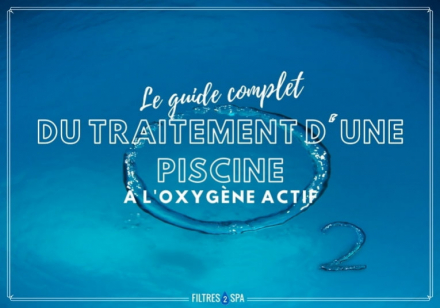 Le guide complet du traitement d'une piscine à l'oxygène actif