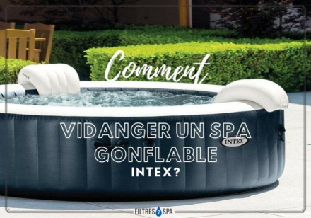 Comment vidanger un spa gonflable intex ?