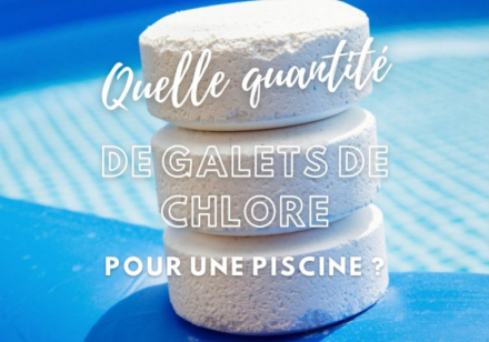 Quelle quantité de galets de chlore pour une piscine ?