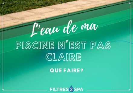 L'eau de ma piscine n'est pas claire, que faire ?