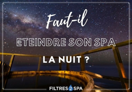Faut-il éteindre son spa la nuit ?