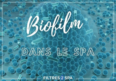 Biofilm spa / jacuzzi : comment s'en débarrasser ?