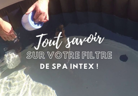 Tout savoir sur votre filtre de spa Intex !