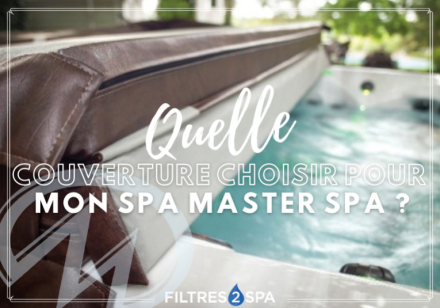 Quelle couverture pour mon spa Master Spas ? 