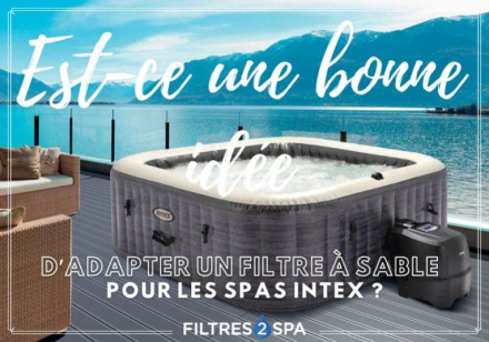 Adapter un filtre à sable pour spa Intex : est-ce une bonne idée ?