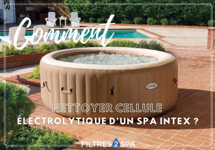 Comment nettoyage cellule électrolytique d’un spa Intex ?