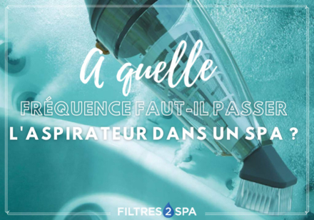 À quelle fréquence faut-il passer l'aspirateur dans un spa ?