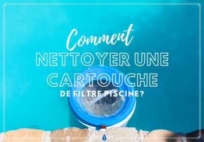 Comment nettoyer une cartouche de filtre piscine ?
