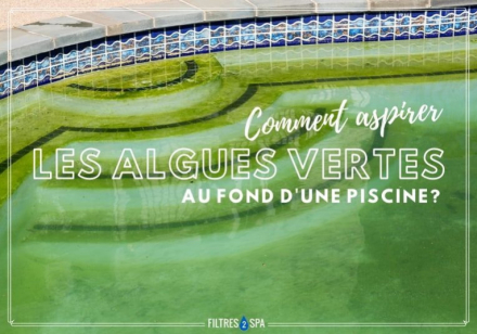 Comment aspirer les algues vertes au fond d'une piscine ?