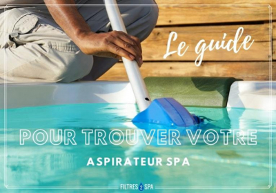 Le guide pour trouver votre aspirateur spa !