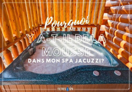 Pourquoi y a-t-il de la mousse dans mon spa jacuzzi ?